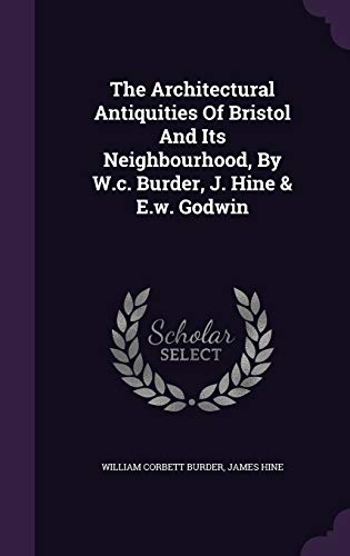 9781347590966: The Architectural Antiquities Of Bristol And Its Neighbourhood, By W.c. Burder, J. Hine & E.w. Godwin