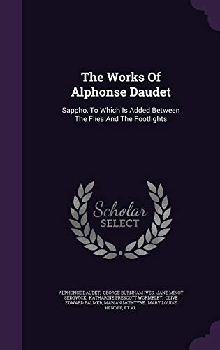 9781347668887: The Works Of Alphonse Daudet: Sappho, To Which Is Added Between The Flies And The Footlights