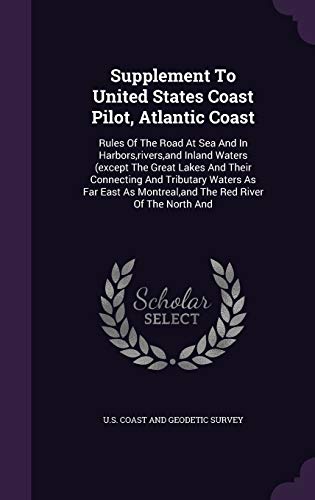 9781347674185: Supplement To United States Coast Pilot, Atlantic Coast: Rules Of The Road At Sea And In Harbors,rivers,and Inland Waters (except The Great Lakes And ... Montreal,and The Red River Of The North And