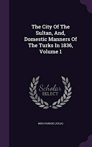 9781347700594: The City Of The Sultan, And, Domestic Manners Of The Turks In 1836, Volume 1