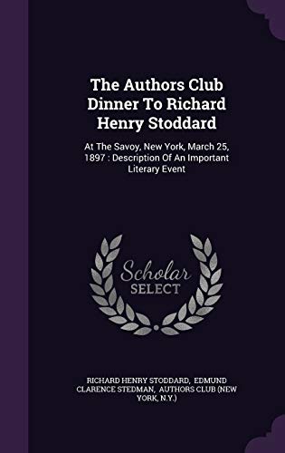 9781347716670: The Authors Club Dinner To Richard Henry Stoddard: At The Savoy, New York, March 25, 1897 : Description Of An Important Literary Event