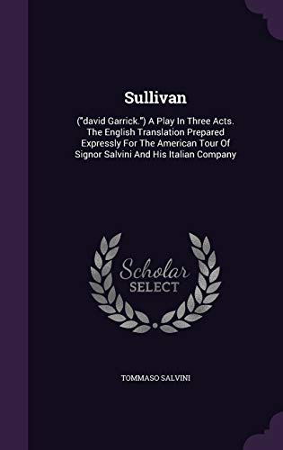 Sullivan: (David Garrick.) a Play in Three Acts. the English Translation Prepared Expressly for the American Tour of Signor Salvini and His Italian Company (Hardback) - Tommaso Salvini