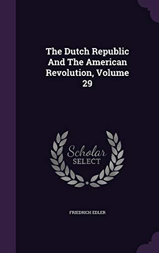 9781347779095: The Dutch Republic And The American Revolution, Volume 29