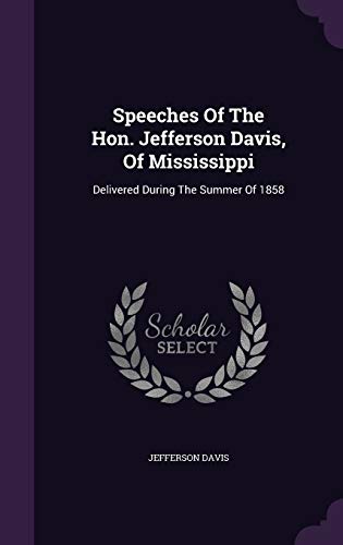 Speeches of the Hon. Jefferson Davis, of Mississippi: Delivered During the Summer of 1858 (Hardback) - Jefferson Davis