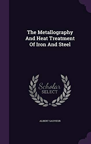 9781347807132: The Metallography And Heat Treatment Of Iron And Steel