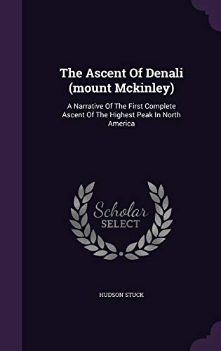 9781347824856: The Ascent Of Denali (mount Mckinley): A Narrative Of The First Complete Ascent Of The Highest Peak In North America