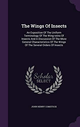 9781347826522: The Wings Of Insects: An Exposition Of The Uniform Terminology Of The Wing-veins Of Insects And A Discussion Of The More General Characteristics Of The Wings Of The Several Orders Of Insects