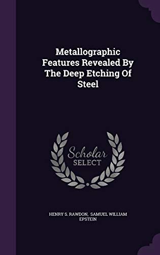 9781347838624: Metallographic Features Revealed By The Deep Etching Of Steel