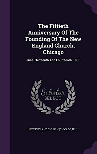 9781347850671: The Fiftieth Anniversary Of The Founding Of The New England Church, Chicago: June Thirteenth And Fourteenth, 1903