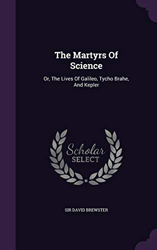 9781347851999: The Martyrs Of Science: Or, The Lives Of Galileo, Tycho Brahe, And Kepler