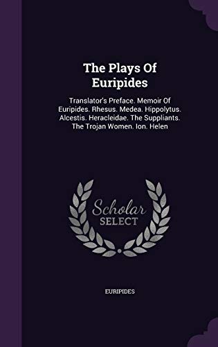 9781347855966: The Plays Of Euripides: Translator's Preface. Memoir Of Euripides. Rhesus. Medea. Hippolytus. Alcestis. Heracleidae. The Suppliants. The Trojan Women. Ion. Helen