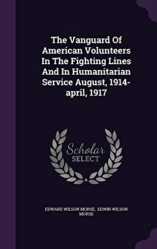 Stock image for The Vanguard Of American Volunteers In The Fighting Lines And In Humanitarian Service August, 1914-april, 1917 for sale by ALLBOOKS1