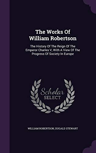 9781347869468: The Works Of William Robertson: The History Of The Reign Of The Emperor Charles V, With A View Of The Progress Of Society In Europe