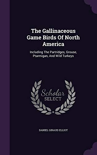 9781347869840: The Gallinaceous Game Birds Of North America: Including The Partridges, Grouse, Ptarmigan, And Wild Turkeys