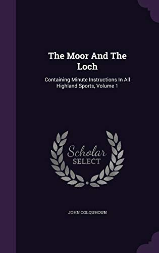 9781347885956: The Moor And The Loch: Containing Minute Instructions In All Highland Sports, Volume 1