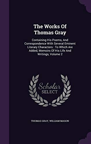 9781347888193: The Works Of Thomas Gray: Containing His Poems, And Correspondence With Several Eminent Literary Characters : To Which Are Added, Memoirs Of His Life And Writings, Volume 2