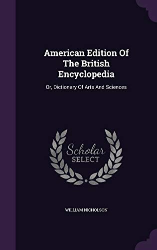 American Edition of the British Encyclopedia: Or, Dictionary of Arts and Sciences (Hardback) - William Nicholson