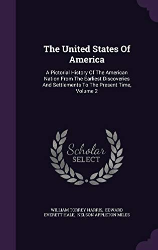 The United States of America: A Pictorial History of the American Nation from the Earliest Discoveries and Settlements to the Present Time, Volume 2 (Hardback) - William Torrey Harris
