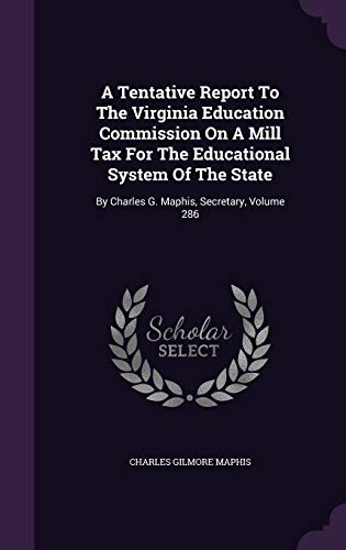 9781347936214: A Tentative Report To The Virginia Education Commission On A Mill Tax For The Educational System Of The State: By Charles G. Maphis, Secretary, Volume 286