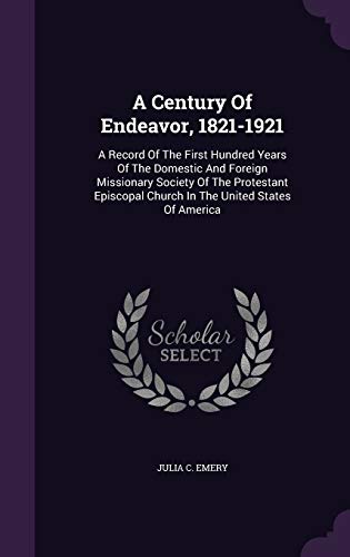9781347939079: A Century Of Endeavor, 1821-1921: A Record Of The First Hundred Years Of The Domestic And Foreign Missionary Society Of The Protestant Episcopal Church In The United States Of America