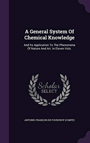 9781347939604: A General System Of Chemical Knowledge: And Its Application To The Phenomena Of Nature And Art. In Eleven Vols.
