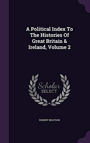 A Political Index to the Histories of Great Britain Ireland, Volume 2 (Hardback) - Robert Beatson