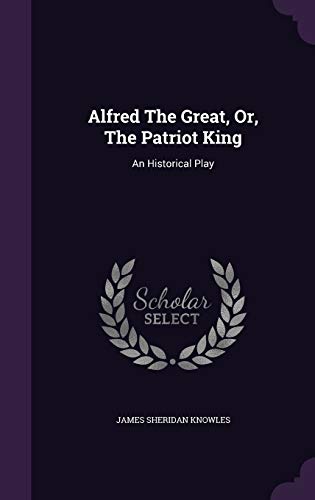 9781347944318: Alfred The Great, Or, The Patriot King: An Historical Play