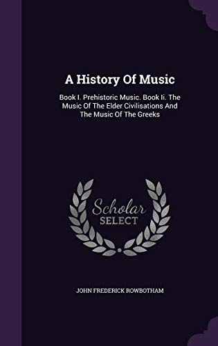 9781347946251: A History Of Music: Book I. Prehistoric Music. Book Ii. The Music Of The Elder Civilisations And The Music Of The Greeks