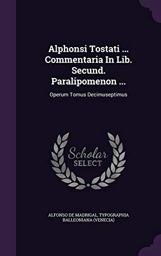 9781347957974: Alphonsi Tostati ... Commentaria In Lib. Secund. Paralipomenon ...: Operum Tomus Decimuseptimus