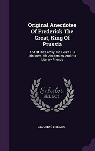9781347970218: Original Anecdotes Of Frederick The Great, King Of Prussia: And Of His Family, His Court, His Ministers, His Academies, And His Literary Friends