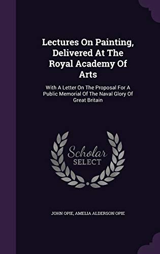 9781347978054: Lectures On Painting, Delivered At The Royal Academy Of Arts: With A Letter On The Proposal For A Public Memorial Of The Naval Glory Of Great Britain