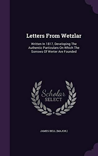 9781347987254: Letters From Wetzlar: Written In 1817, Developing The Authentic Particulars On Which The Sorrows Of Werter Are Founded