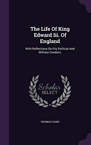 9781347998380: The Life Of King Edward Iii. Of England: With Reflections On His Political And Military Conduct,