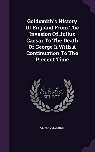 9781348004301: Goldsmith's History Of England From The Invasion Of Julius Caesar To The Death Of George Ii With A Continuation To The Present Time
