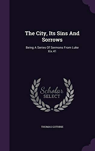Stock image for The City, Its Sins and Sorrows: Being a Series of Sermons from Luke XIX.41 (Hardback) for sale by Book Depository hard to find
