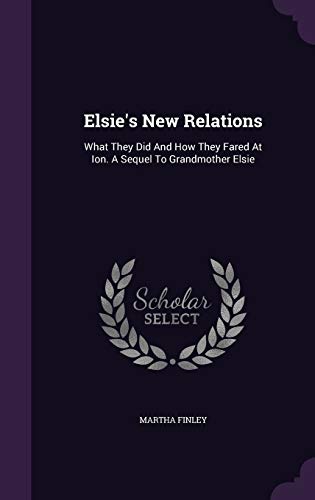 Elsie s New Relations: What They Did and How They Fared at Ion. a Sequel to Grandmother Elsie (Hardback) - Martha Finley