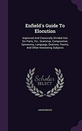 9781348102977: Enfield's Guide To Elocution: Improved And Classically Divided Into Six Parts, Viz., Grammar, Composition, Synonomy, Language, Orations, Poems, And Other Interesting Subjects