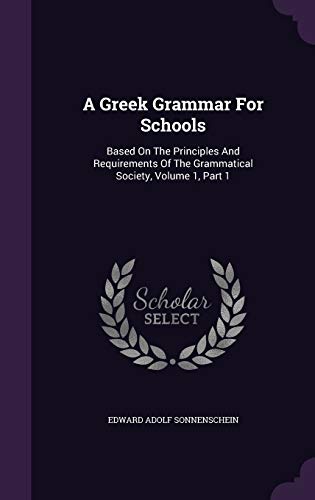 9781348107729: A Greek Grammar For Schools: Based On The Principles And Requirements Of The Grammatical Society, Volume 1, Part 1