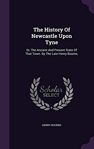 9781348109655: The History Of Newcastle Upon Tyne: Or, The Ancient And Present State Of That Town. By The Late Henry Bourne,