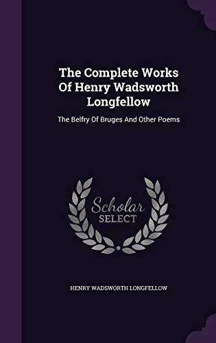 9781348118343: The Complete Works Of Henry Wadsworth Longfellow: The Belfry Of Bruges And Other Poems