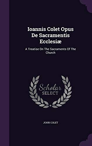 9781348144823: Ioannis Colet Opus De Sacramentis Ecclesi: A Treatise On The Sacraments Of The Church