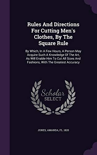 9781348152101: Rules And Directions For Cutting Men's Clothes, By The Square Rule: By Which, In A Few Hours, A Person May Acquire Such A Knowledge Of The Art, As ... And Fashions, With The Greatest Accuracy