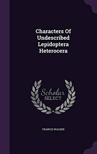 Characters of Undescribed Lepidoptera Heterocera (Hardback) - Francis Walker