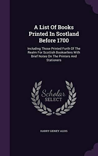 9781348158752: A List Of Books Printed In Scotland Before 1700: Including Those Printed Furth Of The Realm For Scottish Booksellers With Brief Notes On The Printers And Stationers
