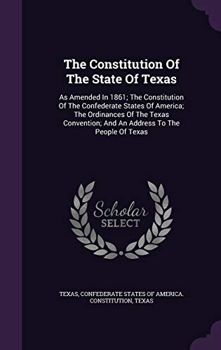 9781348206767: The Constitution Of The State Of Texas: As Amended In 1861; The Constitution Of The Confederate States Of America; The Ordinances Of The Texas Convention; And An Address To The People Of Texas