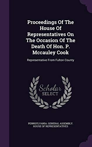 9781348207788: Proceedings Of The House Of Representatives On The Occasion Of The Death Of Hon. P. Mccauley Cook: Representative From Fulton County