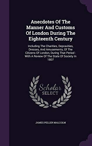 9781348249214: Anecdotes Of The Manner And Customs Of London During The Eighteenth Century: Including The Charities, Depravities, Dresses, And Amusements, Of The ... With A Review Of The State Of Society In 1807