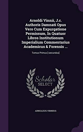 9781348256281: Arnoldi Vinnii, J.c. Authoris Damnati Opus Vero Cum Expurgatione Permissum, In Quatuor Libros Institutionum Imperialium Commentarius Academicus & Forensis ...: Tomus Primus [-secundus]