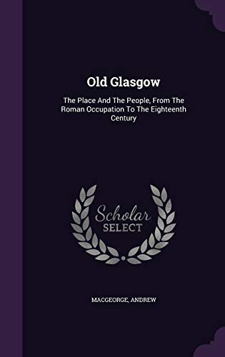 9781348258391: Old Glasgow: The Place And The People, From The Roman Occupation To The Eighteenth Century