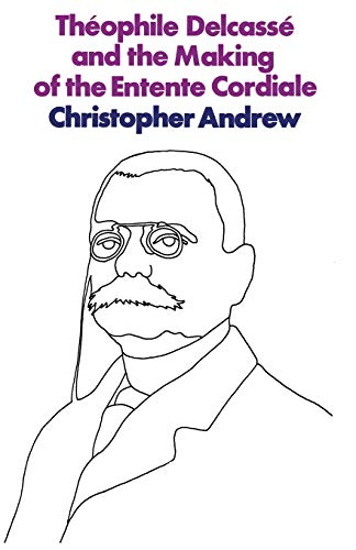 Stock image for Thophile Delcass and the Making of the Entente Cordiale: A Reappraisal of French Foreign Policy 1898?1905 for sale by The Dawn Treader Book Shop